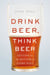 Drink Beer, Think Beer - Getting to the Bottom of Every Pint