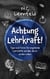 Achtung Lehrkraft! - Tipps & Tricks für angehende Lehrkräfte und alle, die es werden wollen