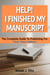 Help! I Finished My Manuscript: The Complete Guide To Publishing For First-Time Authors