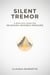 Silent Tremor: A Practical Guide for Releasing Invisible Pressure