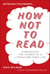 How Not to Read - Harnessing the Power of a Literature-Free Life