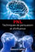 PNL Techniques de persuasion et d’influence. Apprenez à convaincre et à manipuler l’esprit des gens