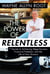 The Power of Relentless - 7 Secrets to Achieving Mega-Success, Financial Freedom, and the Life of Your Dreams