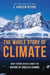 Whole Story of Climate - What Science Reveals About the Nature of Endless Change