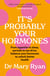 It's Probably Your Hormones - From appetite to sleep, periods to sex drive, balance your hormones to unlock better health