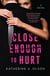 Close Enough to Hurt - A Novel