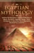 Egyptian Mythology: Explore The Mysterious Ancient Civilisation of Egypt, The Myths, Legends, History, Gods, Goddesses & More That Have Fascinated Mankind For Centuries
