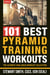 101 Best Pyramid Training Workouts - The Ultimate Challenge Workout Collection