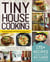 Tiny House Cooking - 175+ Recipes Designed to Create Big Flavor in a Small Space