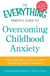 The Everything Parent's Guide to Overcoming Childhood Anxiety - Professional Advice to Help Your Child Feel Confident, Resilient, and Secure