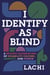 I Identify as Blind - A Brazen Celebration of Disability Culture, Identity, and Power
