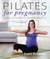 Pilates for Pregnancy - The ultimate exercise guide to see you through pregnancy and beyond