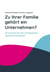 Zu Ihrer Familie gehört ein Unternehmen? - 49 Impulse für Ihren Generationswechsel
