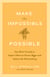 Make the Impossible Possible - One Man's Crusade to Inspire Others to Dream Bigger and Achieve the Extraordinary