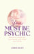 You Must Be Psychic - Secrets to unlock your inner power and reveal your future