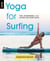 Yoga for Surfing - Tips, Techniques, and Living the Flow State