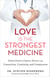 Love Is the Strongest Medicine - Notes from a Cancer Doctor on Connection, Creativity, and Compassion