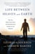 Life Between Heaven and Earth - What You Didn't Know About the World Hereafter and How It Can Help You