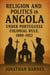 Religion and Politics in Angola under Portuguese Colonial Rule, 1880-1922