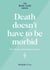 Death Doesn't Have to be Morbid - Life, Death and Learning to Grieve - The Wabi Sabi Series