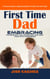 First Time Dad: A Concise Guide to Baby Essentials for Active First-time Dads (Embracing Fatherhood and Navigating the First Year With Confidence)