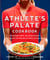 The Athlete's Palate Cookbook - Renowned Chefs, Delicious Dishes, and the Art of Fueling Up While Eating Well