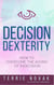 Decision Dexterity: How to Overcome the Agony of Indecision