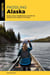 Paddling Alaska - Kayak, Canoe, Paddleboard, and Raft the Greatest Fresh Waters in the State