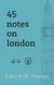 45 Notes on London