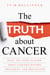 The Truth about Cancer - What You Need to Know about Cancer's History, Treatment, and Prevention