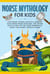Norse Mythology for Kids: Legendary Stories, Quests & Timeless Tales From Norse Folklore. The Myths, Sagas & Epics of The Gods, Immortals, Magic Creatures, Vikings & More