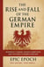 The Rise and Fall of the German Empire: Bismarck’s Dream, Kaiser’s Ambitions, and the Road to World War I - The Rise and Fall Series, #19