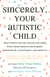 Sincerely, Your Autistic Child - What People on the Autism Spectrum Wish Their Parents Knew About Growing Up, Acceptance, and Identity