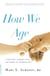 How We Age - A Doctor's Journey into the Heart of Growing Old