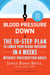 Blood Pressure Down - The 10-Step Plan to Lower Your Blood Pressure in 4 Weeks--Without Prescription Drugs