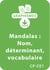 Mandalas d'apprentissage CP/CE1 - Nom et déterminant; enrichissement du vocabulaire - Un lot de 9 fiches à télécharger
