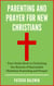 Parenting and Prayer for New Christians Your Guide Book to Unlocking the Secrets of Successful Christian Parenting and Prayer