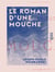 Le Roman d'une mouche