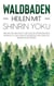 Waldbaden - Heilen mit Shinrin Yoku: Wie Sie mit der Kraft der Natur Depressionen, Burnouts und Ängste besiegen und endlich innere Ruhe finden