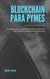 Blockchain para PYME's - Descubra cómo su empresa se podría beneficiar del poder de la tecnología blockchain