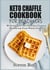 Keto Chaffle Cookbook for beginners - 50 Quick, Easy and Delicious Chaffle Recipes for Your Whole Family