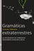 Gramáticas extraterrestres - La comunicación con civilizaciones  interestelares a la luz de la ciencia