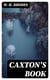 Caxton's Book - A Collection of Essays, Poems, Tales, and Sketches