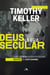 Deus na era secular - Como céticos podem encontrar sentido no cristianismo
