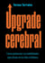 Upgrade cerebral - Cómo potenciar tus habilidades ejecutivas en la vida cotidiana