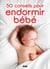 50 conseils pour endormir Bébé