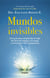 Mundos invisibles - Una guía para comprender el viaje del alma de regreso a su hogar y contactarnos