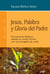 Jesús, Palabra y Gloria del Padre - Encuentros bíblicos desde la Lectio Divina con el evangelio de Juan