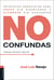 No confundas - Principios esenciales para arder sin quemarnos y alumbrar sin gastarnos