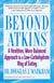 Beyond Atkins - A Healthier, More Balanced Approach to a Low Carbohydrate Way of Eating